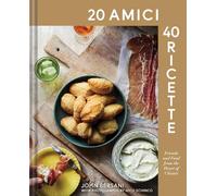 20 Amici - 40 Ricette (20 Friends - 40 Recipes): Friends and Food from the Heart of Chianti
