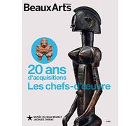 20 ANS D'ACQUISITIONS. LES CHEFS-D'OEUVRE: AU MUSEE DU QUAI BRANLY