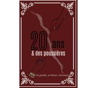 20 ans & des poussières: Se perdre, se briser, s’inventer