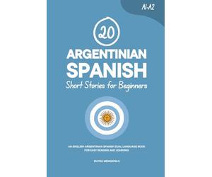 20 Argentinian Spanish Short Stories for Beginners: An English-Argentinian Spanish Dual-Language Book for Easy Reading and Learning