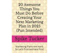 20 Awesome Things You Must Do Before Creating Your Next Marketing Plan in 2025 (Pun Intended): Marketing Plans Are Hard, So Let’s Procrastinate First!