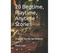 20 Bedtime, Playtime, Anytime Stories: Original Stories For Children