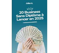 20 Business Sans Diplôme à Lancer en 2025 - Guide Pratique et Rentable pour Entreprendre Facilement