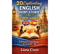 20 Captivating English Short Stories for Spanish Learners: A Bilingual Graded Reader with English-Spanish Parallel Text for Levels A1-B1