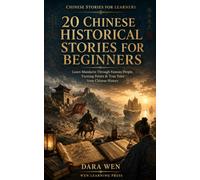 20 Chinese Historical Stories for Beginners: Learn Mandarin Through Famous People, Turning Points & True Tales from Chinese History With Pinyin, Vocabulary & English Translation