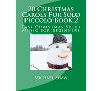 20 Christmas Carols For Solo Piccolo Book 2: Easy Christmas Sheet Music For Beginners Paperback By Michael Shaw