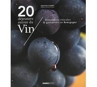 20 Déjeuners Autour Du Vin - Rencontres Viticoles & Gustatives En Bourgogne
