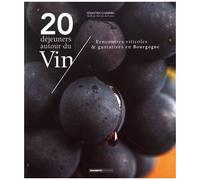 20 Déjeuners Autour Du Vin - Rencontres Viticoles & Gustatives En Bourgogne