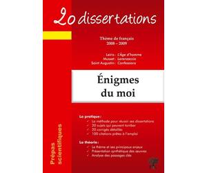 20 dissertations avec analyses et commentaires sur le thème Enigmes du moi Prépas scientifiques: Musset - Lorenzaccio; Leiris - L'Age d'homme; Saint Augustin - Confessions