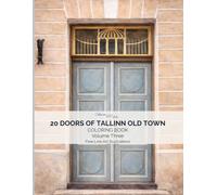 20 Doors of Tallinn Old Town Volume 3: Coloring Book: Real Doors from Tallinn, Estonia • Elegant Fine Line Art for Relaxation and Mindful Coloring