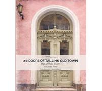 20 Doors of Tallinn Old Town Volume 4:: Real Doors from Tallinn, Estonia • Elegant Fine Line Art for Relaxation and Mindful Coloring
