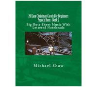 20 Easy Christmas Carols For Beginners French Horn - Book 2: Big Note Sheet Music With Lettered Noteheads Paperback By Michael Shaw