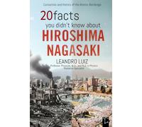 20 Facts You Didn’t Know About Hiroshima and Nagasaki: Hidden Facts and True Stories of the Atomic Bombings in World War II : With Original Images