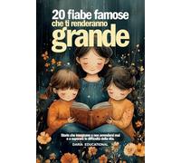 20 fiabe famose che ti renderanno grande: Storie che insegnano a non arrendersi mai e a superare le difficoltà della vita