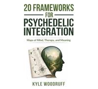 20 Frameworks For Psychedelic Integration: Maps of Mind, Therapy, and Meaning