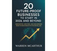 20 Future Proof Businesses to Start in 2026 and Beyond: Innovative, Low Risk, and High Demand Ideas to Build Wealth in the Digital Age