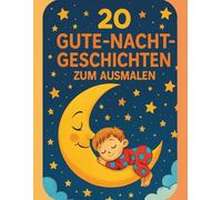 20 Gute-Nacht-Geschichten zum Ausmalen: Erst malen, dann träumen - das perfekte Abendritual