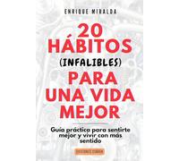 20 hábitos (infalibles) para una vida mejor: Guía práctica para construir una vida más plena y feliz desde lo cotidiano