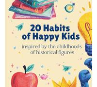 20 Habits of Happy Kids: Inspired by the childhood of Historical Figures - Fun Rhymes, Life Lessons & Beautiful Illustrations That Teach Greatness Through Daily Habits