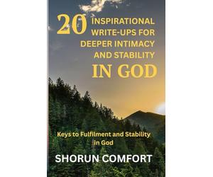 20 INSPIRATIONAL WRITE-UPS FOR DEEPER INTIMACY AND STABILITY IN GOD: Keys to Fulfilment and Stability in God