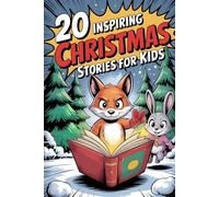 20 Inspiring Christmas Stories for Kids: Magical Winter Moments that Inspire Generosity, Courage and The Joy of Truly Caring for Others