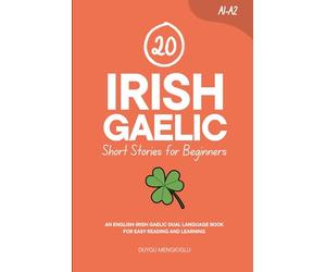 20 Irish Gaelic Short Stories for Beginners: An English-Irish Gaelic Dual-Language Book for Easy Reading and Learning