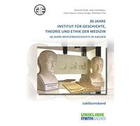 20 Jahre Institut für Geschichte, Theorie und Ethik der Medizin: 60 Jahre Medizingeschichte in Aachen - Jubiläumsband