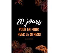 20 jours pour en finir avec le stress: réduire l'anxiété , maîtriser les émotions, améliorer la confiance en soi - livre sur le développement personnel