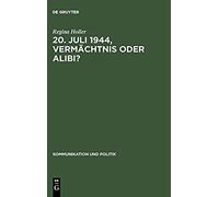 20. Juli 1944, Vermächtnis Oder Alibi?