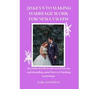 20 Keys To Making Marriage Work For Newlyweds: Simple Surprising Secrets Newlyweds Need For An Outstanding And Forever Lasting Marriage