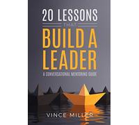 20 Lessons that Build a Leader: A Conversational Mentoring Guide