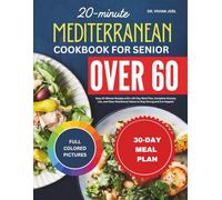 20-MINUTE MEDITERRANEAN COOKBOOK FOR SENIORS OVER 60: Easy 20-Minute Recipes with a 30-Day Meal Plan, Complete Grocery List, and Clear Nutritional Values to Stay Strong and Live Happier