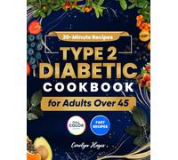 20 Minute Recipes Type 2 Diabetic Cookbook For Adults Over 45: Quick and Tasty Low-Carb Recipes for Busy Adults Lose Weight and Manage Diabetes Naturally Without Sacrificing Flavor