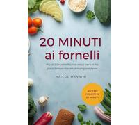 20 MINUTI AI FORNELLI: Ricette semplici e veloci per chi ha poco tempo ma non vuole rinunciare a mangiare bene