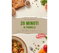 20 minuti ai fornelli: Ricette semplici e veloci per chi ha poco tempo ma non vuole rinunciare a mangiare bene