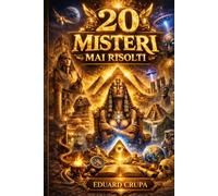 20 MISTERI MAI RISOLTI: Segreti, enigmi e verità nascoste che nessuno è mai riuscito a spiegare.