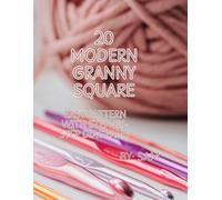 20 Modern Granny Squares: With Diagrams, Photos & Step-by-Step Instructions for Beginners and Crochet Lovers