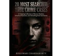 20 Most Searched True Crime Cases: A Gripping Collection of Bizarre Murders, Unsolved Mysteries, and Disturbing Real-Life Stories