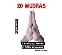 20 MUDRAS: A PRACTICAL GUIDE TO 300+ AILMENTS