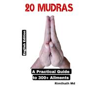 20 MUDRAS: A PRACTICAL GUIDE TO 300+ AILMENTS