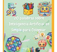 20 palabras sobre Inteligencia Artificial en Simple para Colorear: Si eres un niño o niña de 6 a 12 años "¡Embárcate en una aventura colorida y ... mundo de la Inteligencia Artificial!