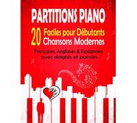 20 PARTITIONS PIANO Faciles pour Débutants: Chansons Modernes Françaises Anglaises & Espagnoles avec doigtés et paroles