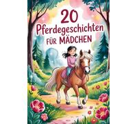 20 Pferdegeschichten Für Mädchen: Inspirierende Erzählungen Über Vertrauen, Teamwork Und Abenteuer, Die Fantasie Und Selbstvertrauen Wecken