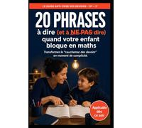20 phrases à dire (et à ne pas dire) quand votre enfant bloque en maths: Transformez le "cauchemar des devoirs" en moment de complicité.