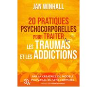 20 pratiques psychocorporelles pour traiter les traumas et les addictions - Par la créatrice du Modèle polyvagal du sens corporel - Jan Winhall - Quantum Way Eds - broché - Guide