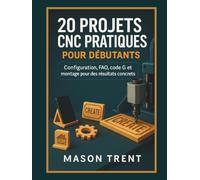 20 projets CNC pratiques pour débutants: configuration, FAO, code G et montage pour des résultats concrets