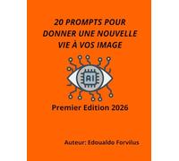 20 Promts pour donner une nouvelle vie á vos images: La méthode simple pour créer des images créatives avec l’intelligence artificielle
