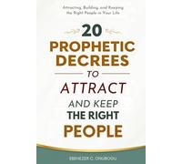 20 Prophetic Decrees To Attract And Keep The Right People: Attracting, Building, and Keeping the Right People in Your Life