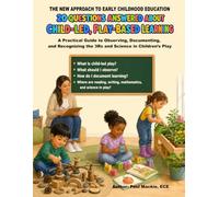 20 QUESTIONS ANSWERED ABOUT CHILD-LED, PLAY-BASED LEARNING: A Practical Guide to Observing, Documenting, and Recognizing the 3Rs and Science in Children’s Play