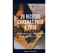 20 Recetas Chilenas Paso a Paso Descubre los Secretos de la Cocina Chilena: Diversidad gastronómica / Influencia indígena / Sabores del mar / Recetas auténticas / Identidad gastronómica / Ingredientes